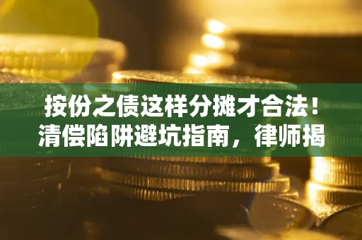 武汉按份之债这样分摊才合法！清偿陷阱避坑指南，律师揭秘关键条款