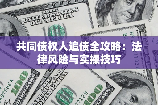武汉共同债权人追债全攻略：法律风险与实操技巧