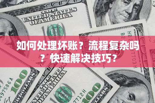 武汉如何处理坏账？流程复杂吗？快速解决技巧？