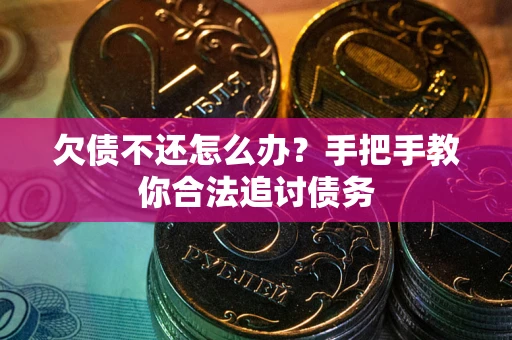武汉欠债不还怎么办？手把手教你合法追讨债务
