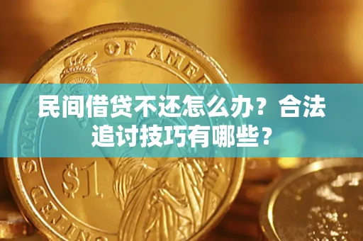 武汉民间借贷不还怎么办？合法追讨技巧有哪些？