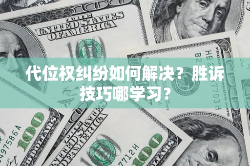 武汉代位权纠纷如何解决？胜诉技巧哪学习？