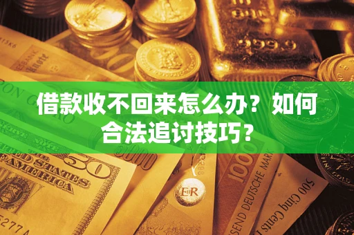 武汉借款收不回来怎么办？如何合法追讨技巧？
