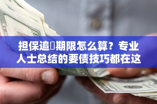 武汉担保追償期限怎么算？专业人士总结的要债技巧都在这里了