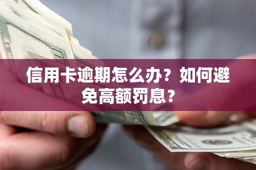 武汉信用卡逾期怎么办？如何避免高额罚息？
