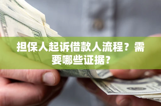 武汉担保人起诉借款人流程?需要哪些证据? 武汉担保人起诉借款人流程?需要哪些证据?