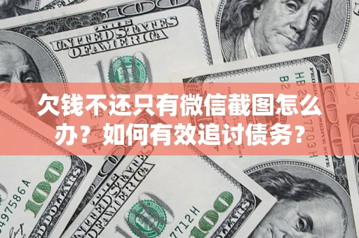 武汉欠钱不还只有微信截图怎么办？如何有效追讨债务？