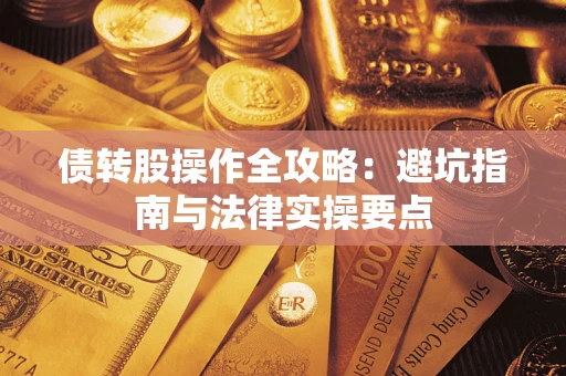武汉债转股操作全攻略：避坑指南与法律实操要点
