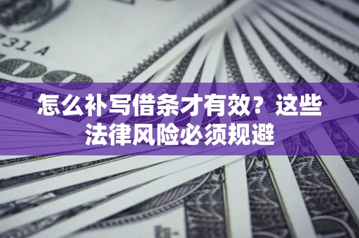 武汉怎么补写借条才有效？这些法律风险必须规避
