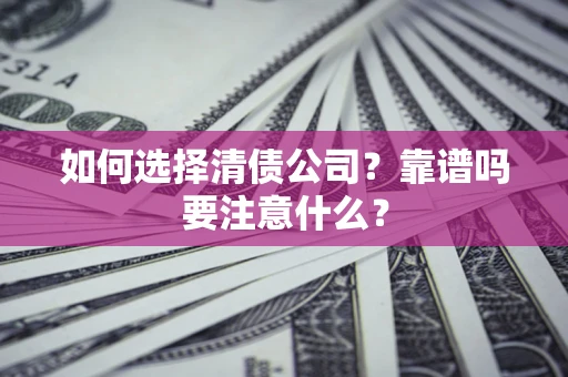 武汉如何选择清债公司？靠谱吗要注意什么？