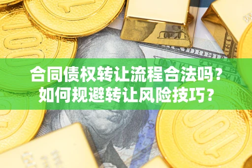 武汉合同债权转让流程合法吗？如何规避转让风险技巧？