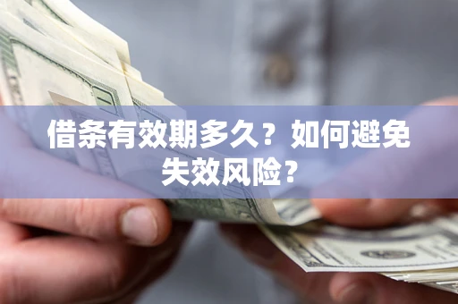 武汉借条有效期多久？如何避免失效风险？