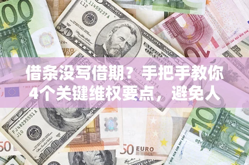 武汉借条没写借期？手把手教你4个关键维权要点，避免人财两空