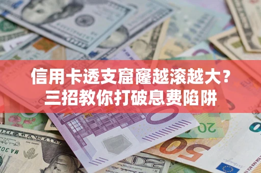武汉信用卡透支窟窿越滚越大？三招教你打破息费陷阱