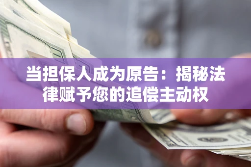 武汉当担保人成为原告:揭秘法律赋予您的追偿主动权 武汉当担保人成为原告:揭秘法律赋予您的追偿主动权