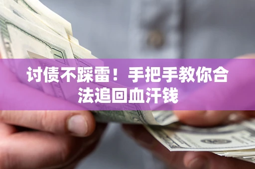 武汉讨债不踩雷！手把手教你合法追回血汗钱