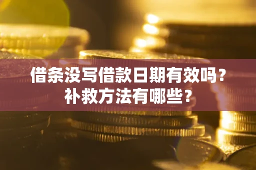 武汉借条没写借款日期有效吗?补救方法有哪些? 武汉借条没写借款日期有效吗?补救方法有哪些?