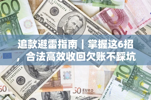 武汉追款避雷指南｜掌握这6招，合法高效收回欠账不踩坑