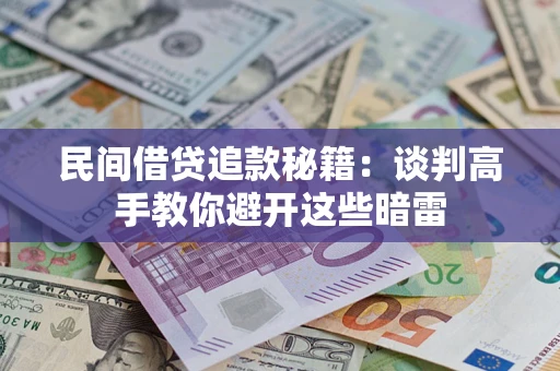 武汉民间借贷追款秘籍：谈判高手教你避开这些暗雷