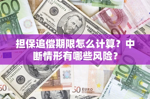 武汉担保追偿期限怎么计算？中断情形有哪些风险？