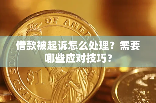 武汉借款被起诉怎么处理？需要哪些应对技巧？