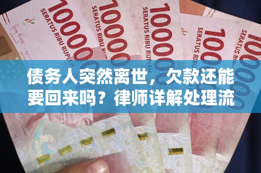武汉债务人突然离世，欠款还能要回来吗？律师详解处理流程