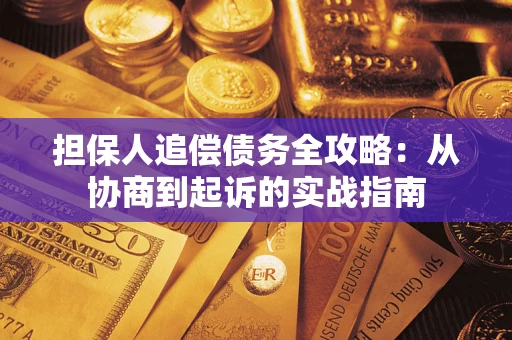 武汉担保人追偿债务全攻略：从协商到起诉的实战指南
