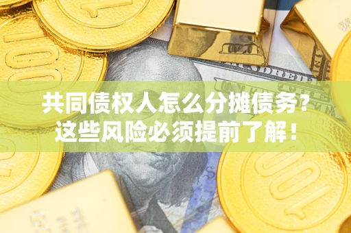 武汉共同债权人怎么分摊债务？这些风险必须提前了解！