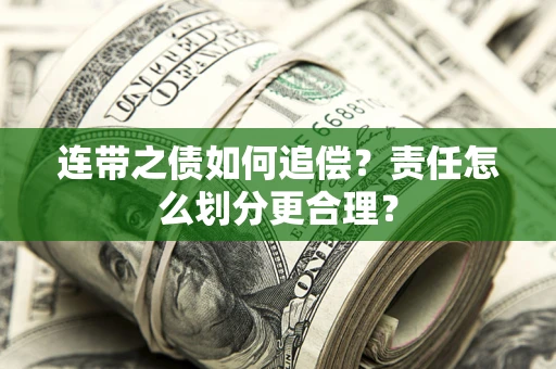 武汉连带之债如何追偿？责任怎么划分更合理？