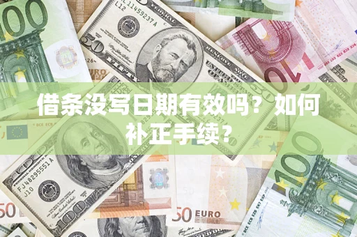 武汉借条没写日期有效吗？如何补正手续？