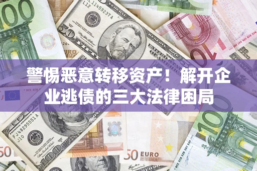 武汉警惕恶意转移资产！解开企业逃债的三大法律困局