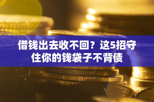 武汉借钱出去收不回？这5招守住你的钱袋子不背债